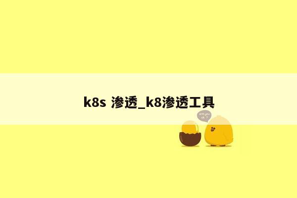 k8s 渗透_k8渗透工具