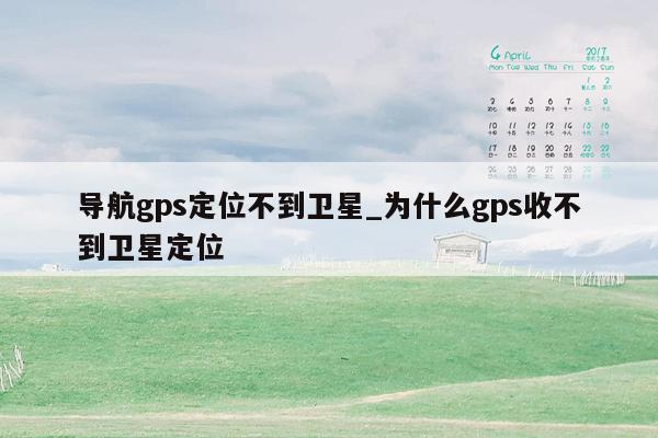 导航gps定位不到卫星_为什么gps收不到卫星定位