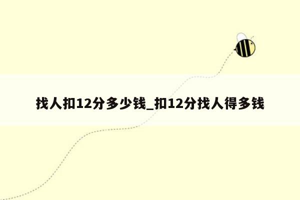 找人扣12分多少钱_扣12分找人得多钱