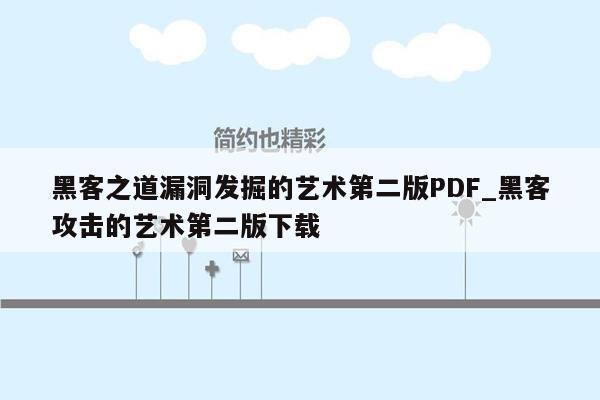 黑客之道漏洞发掘的艺术第二版PDF_黑客攻击的艺术第二版下载