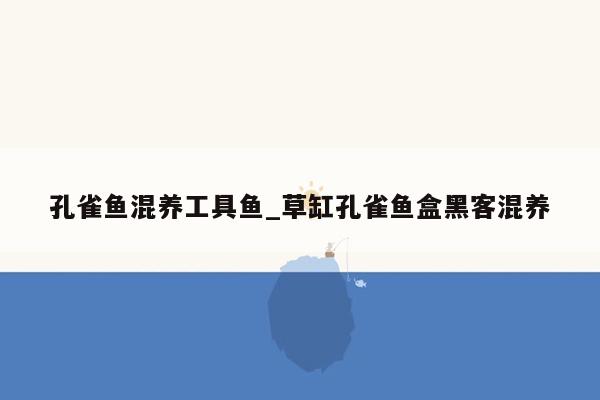 孔雀鱼混养工具鱼_草缸孔雀鱼盒黑客混养