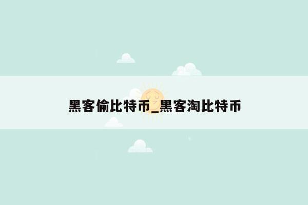 黑客偷比特币_黑客淘比特币