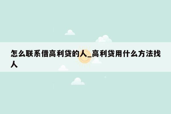 怎么联系借高利贷的人_高利贷用什么方法找人