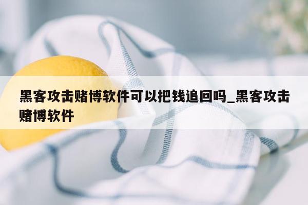 黑客攻击赌博软件可以把钱追回吗_黑客攻击赌博软件