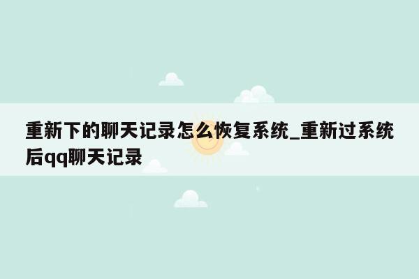 重新下的聊天记录怎么恢复系统_重新过系统后qq聊天记录