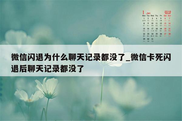 微信闪退为什么聊天记录都没了_微信卡死闪退后聊天记录都没了