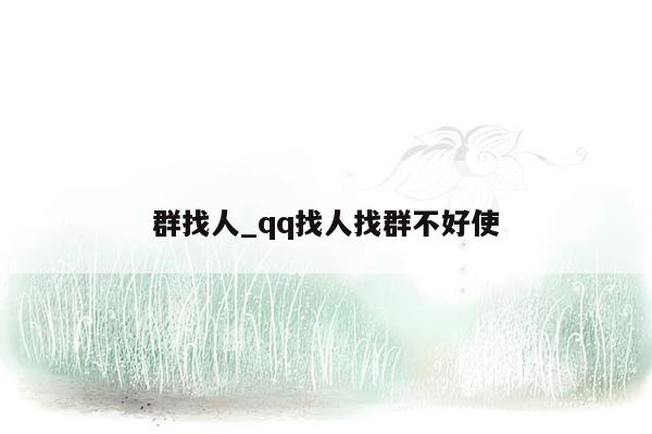 群找人_qq找人找群不好使