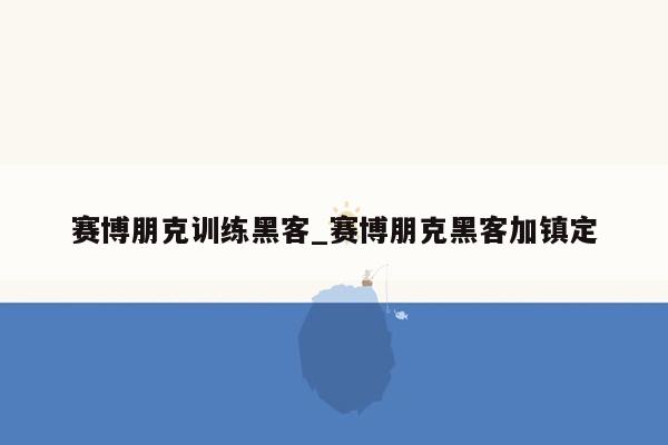 赛博朋克训练黑客_赛博朋克黑客加镇定