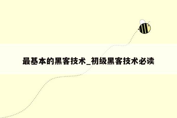 最基本的黑客技术_初级黑客技术必读