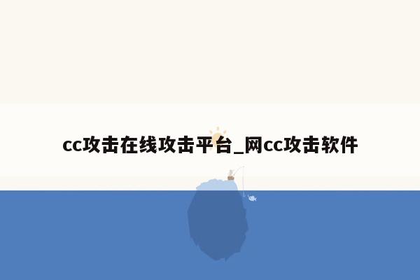 cc攻击在线攻击平台_网cc攻击软件