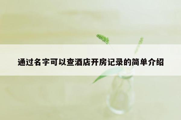 通过名字可以查酒店开房记录的简单介绍