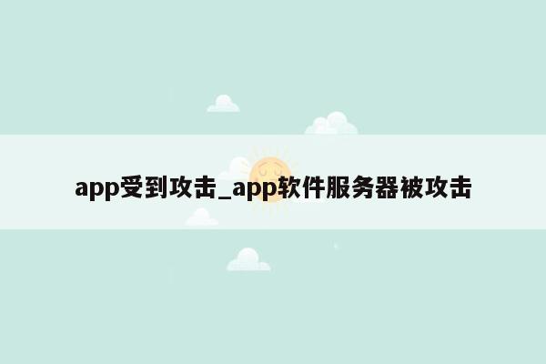 app受到攻击_app软件服务器被攻击