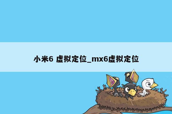 小米6 虚拟定位_mx6虚拟定位