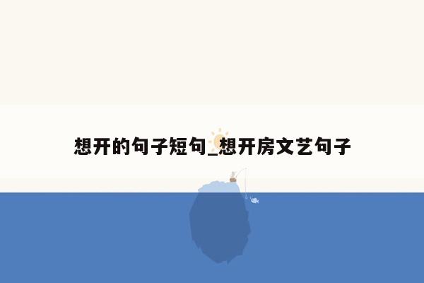 想开的句子短句_想开房文艺句子