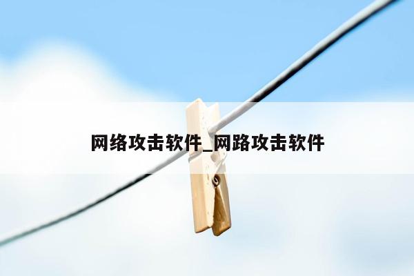 网络攻击软件_网路攻击软件