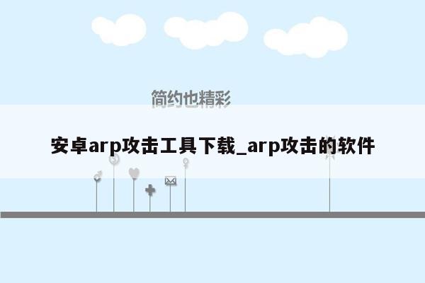 安卓arp攻击工具下载_arp攻击的软件