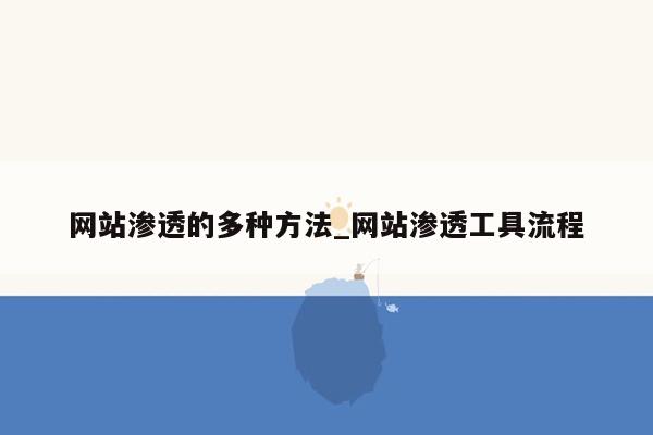 网站渗透的多种方法_网站渗透工具流程