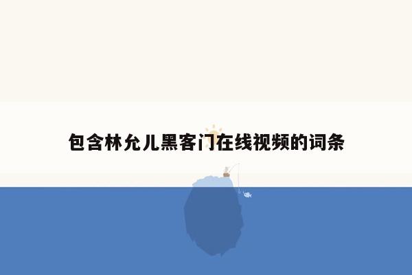 包含林允儿黑客门在线视频的词条