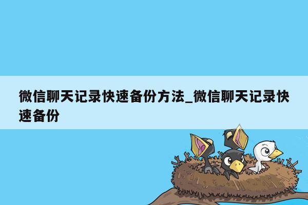 微信聊天记录快速备份方法_微信聊天记录快速备份