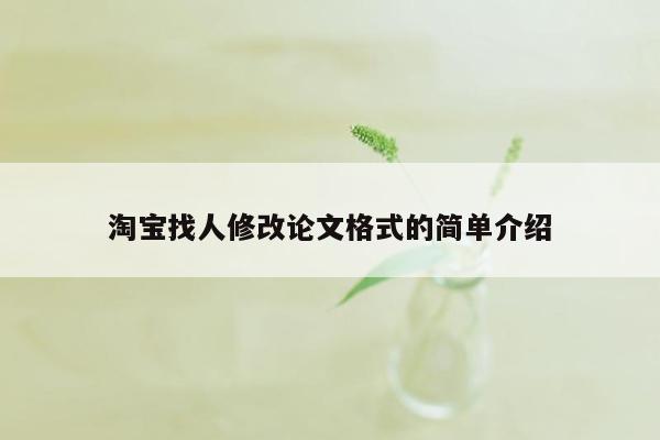 淘宝找人修改论文格式的简单介绍