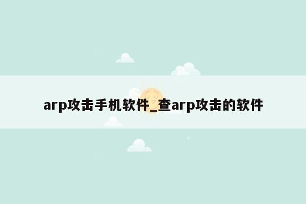 arp攻击手机软件_查arp攻击的软件