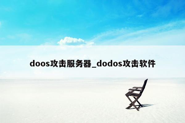 doos攻击服务器_dodos攻击软件