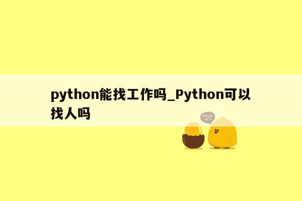 python能找工作吗_Python可以找人吗