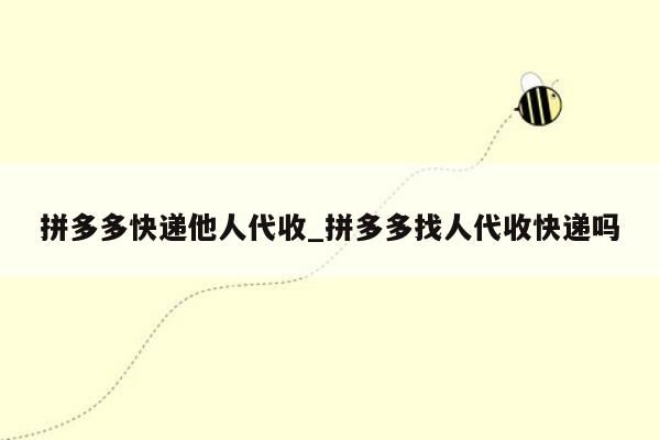 拼多多快递他人代收_拼多多找人代收快递吗