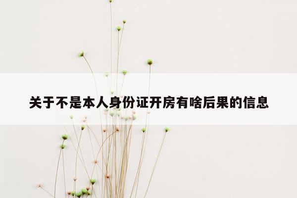 关于不是本人身份证开房有啥后果的信息