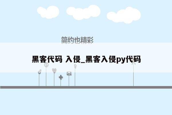 黑客代码 入侵_黑客入侵py代码