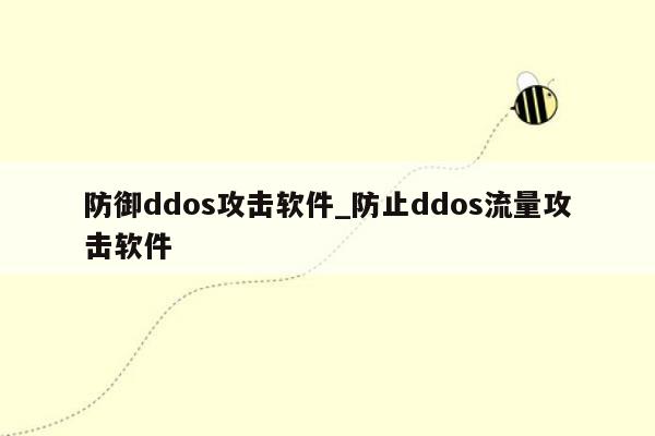 防御ddos攻击软件_防止ddos流量攻击软件