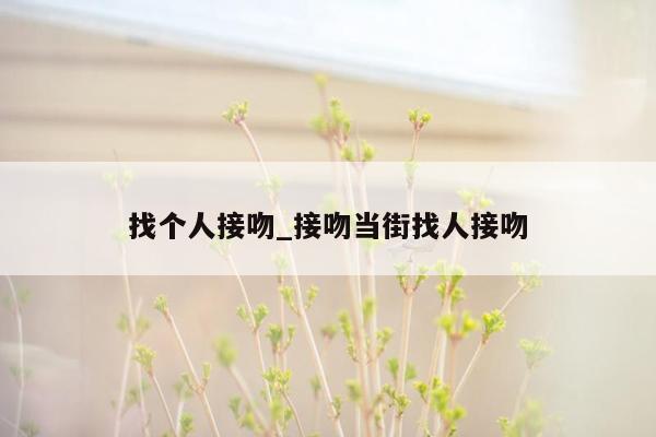 找个人接吻_接吻当街找人接吻