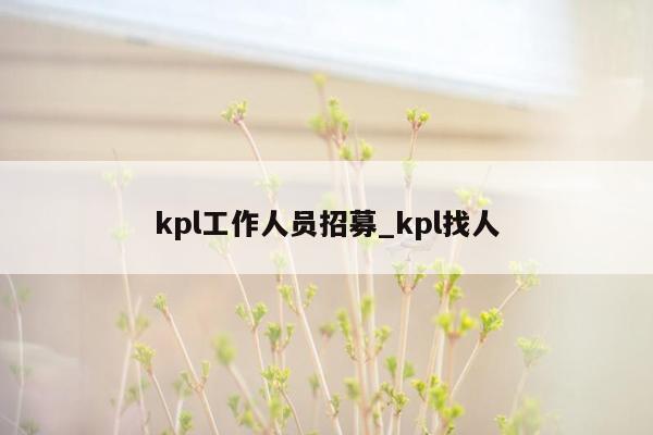 kpl工作人员招募_kpl找人