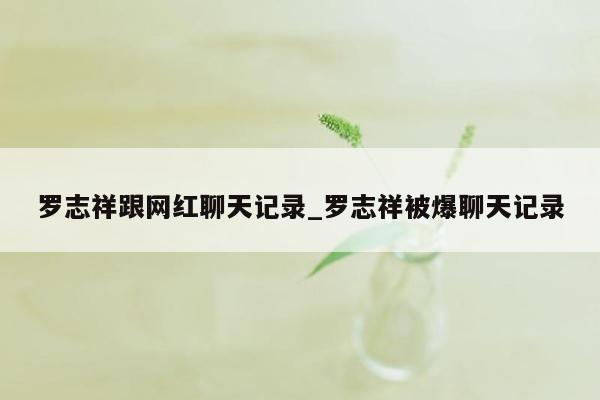 罗志祥跟网红聊天记录_罗志祥被爆聊天记录