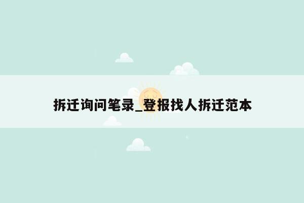 拆迁询问笔录_登报找人拆迁范本