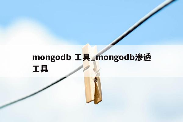 mongodb 工具_mongodb渗透工具