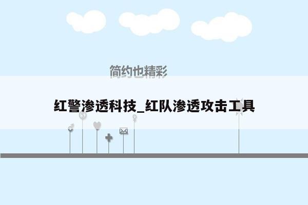 红警渗透科技_红队渗透攻击工具