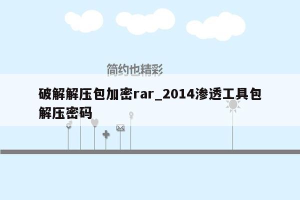 破解解压包加密rar_2014渗透工具包解压密码