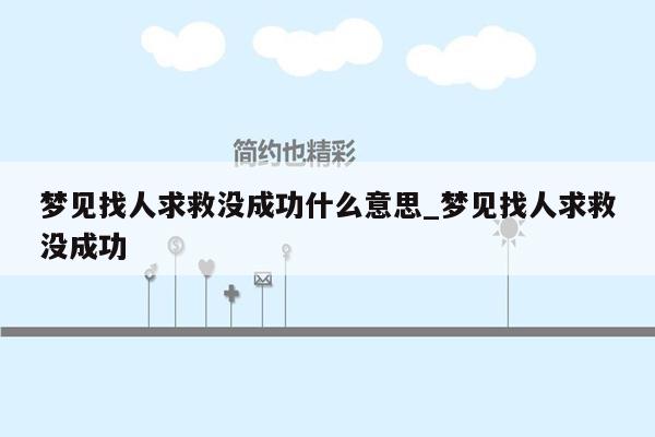 梦见找人求救没成功什么意思_梦见找人求救没成功