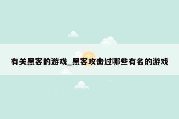 有关黑客的游戏_黑客攻击过哪些有名的游戏