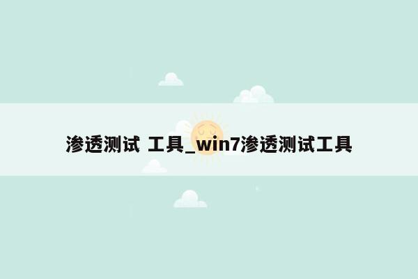 渗透测试 工具_win7渗透测试工具