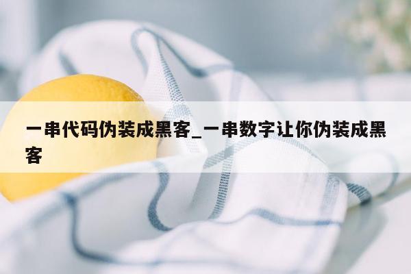 一串代码伪装成黑客_一串数字让你伪装成黑客