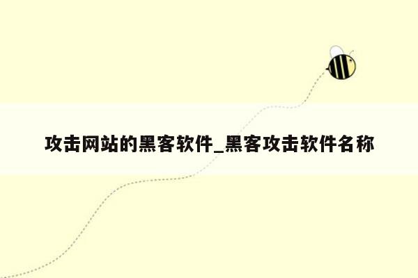 攻击网站的黑客软件_黑客攻击软件名称