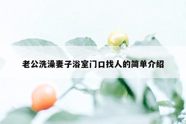 老公洗澡妻子浴室门口找人的简单介绍