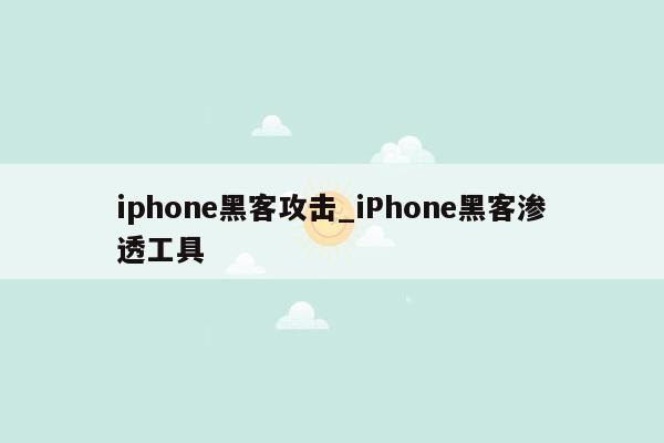 iphone黑客攻击_iPhone黑客渗透工具