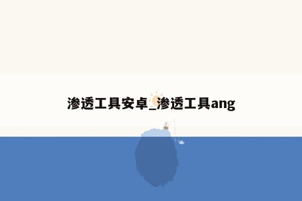 渗透工具安卓_渗透工具ang