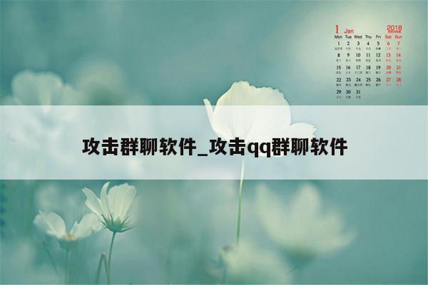 攻击群聊软件_攻击qq群聊软件