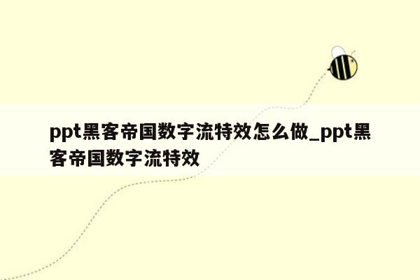 ppt黑客帝国数字流特效怎么做_ppt黑客帝国数字流特效