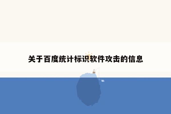 关于百度统计标识软件攻击的信息