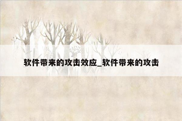 软件带来的攻击效应_软件带来的攻击